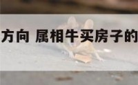 属牛的购房方向 属相牛买房子的方向不能靠哪