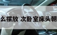 次卧室床怎么摆放 次卧室床头朝向哪个最好