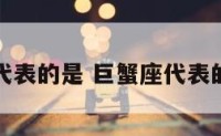 巨蟹座代表的是 巨蟹座代表的是什么