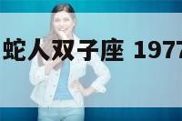 1977年属蛇人双子座 1977年双子座男