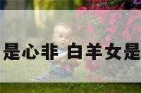 白羊座女孩口是心非 白羊女是不是口是心非
