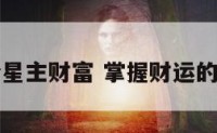 哪个星主财富 掌握财运的星君