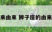 狮子座的由来由来 狮子座的由来由来和历史