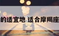 摩羯座旅行的适宜地 适合摩羯座旅游的地方