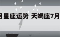 天蝎座七月星座运势 天蝎座7月运势查询2021