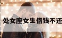处女座欠钱 处女座女生借钱不还是怎么想的