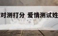 爱情姓名配对测打分 爱情测试姓名配对打分的软件