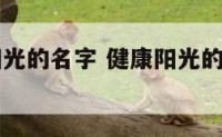 女孩健康阳光的名字 健康阳光的女孩英文名字