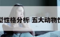 动物五型性格分析 五大动物性格分析