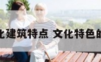 闵文化建筑特点 文化特色的建筑