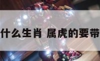 属虎的要带什么生肖 属虎的要带什么生肖好