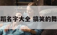 创意搞笑舞蹈名字大全 搞笑的舞蹈名字大全