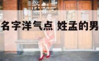 姓孟的男孩名字洋气点 姓孟的男孩名字有诗意