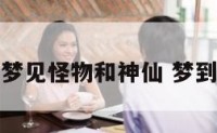 做梦梦见怪物和神仙 梦到神怪