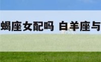 白羊座与天蝎座女配吗 白羊座与天蝎女合不合适