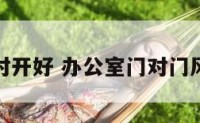 办公室门对开好 办公室门对门风水好不好