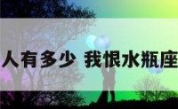 恨水瓶座的人有多少 我恨水瓶座一共多少人