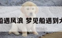 解梦船遇风浪 梦见船遇到大风浪