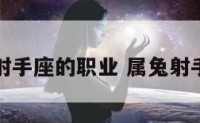 适合属兔射手座的职业 属兔射手座聪明吗