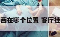 客厅挂画在哪个位置 客厅挂画尺寸