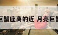 月亮和巨蟹座离的近 月亮巨蟹和月亮
