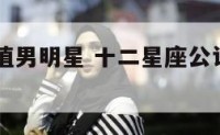 12星座颜值男明星 十二星座公认颜值排行男