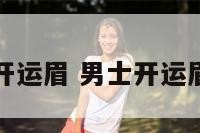 什么是男是开运眉 男士开运眉介绍的文字
