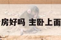 主卧上面做厨房好吗 主卧上面是卫生间好吗
