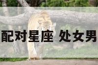 处女男最差配对星座 处女男配哪个星座