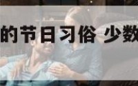 少数名族特有的节日习俗 少数名族的特色节日都有哪些