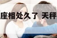 天秤座和天秤座相处久了 天秤座和天秤座谈恋爱会怎么样
