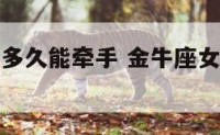 金牛座女生多久能牵手 金牛座女生多久会放下前任