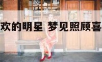 梦见照顾喜欢的明星 梦见照顾喜欢的明星孩子