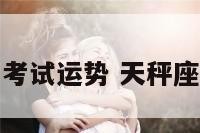 天平座下周考试运势 天秤座下周考试运