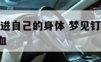 梦见铁钉钉进自己的身体 梦见钉子扎进身体,取出,未流血