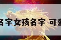 可爱宝宝名字女孩名字 可爱宝宝名称