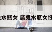 2018属兔水瓶女 属兔水瓶女性格与婚姻