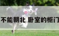 卧室的柜门不能朝北 卧室的柜门不能朝北吗