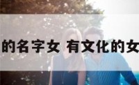有文化的名字女 有文化的女性名字