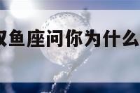 双鱼座问你 双鱼座问你为什么心情不好怎么回复
