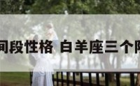 白羊座时间段性格 白羊座三个阶段的性格