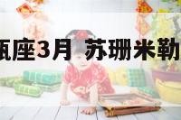 苏珊米勒水瓶座3月 苏珊米勒水瓶座3月运势