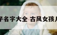 古风女孩子名字大全 古风女孩儿名字大全