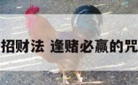 逢赌必胜招财法 逢赌必赢的咒语是什么