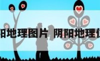 阴阳地理图片 阴阳地理位置