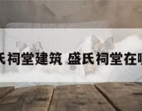 盛氏祠堂建筑 盛氏祠堂在哪里
