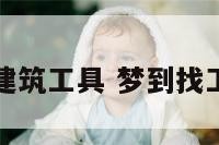 梦见找到建筑工具 梦到找工具找不到