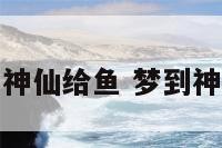 梦见神仙给鱼 梦到神仙鱼