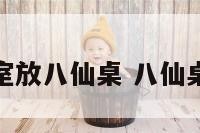办公室放八仙桌 八仙桌摆放