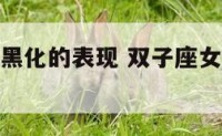 双子座女生黑化的表现 双子座女生黑化的表现是什么